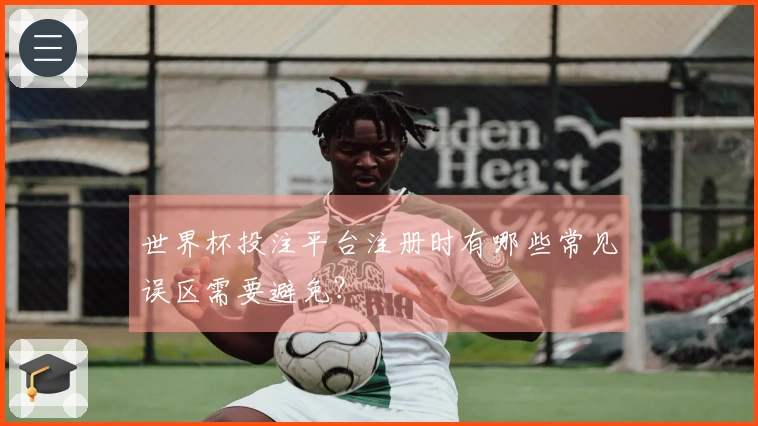 世界杯投注平台注册时有哪些常见误区需要避免?