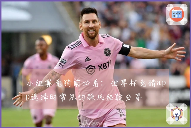 小组赛竞猜前必看：世界杯竞猜app选择时常见的踩坑经验分享